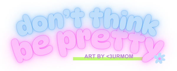 Don't Think, Be Pretty